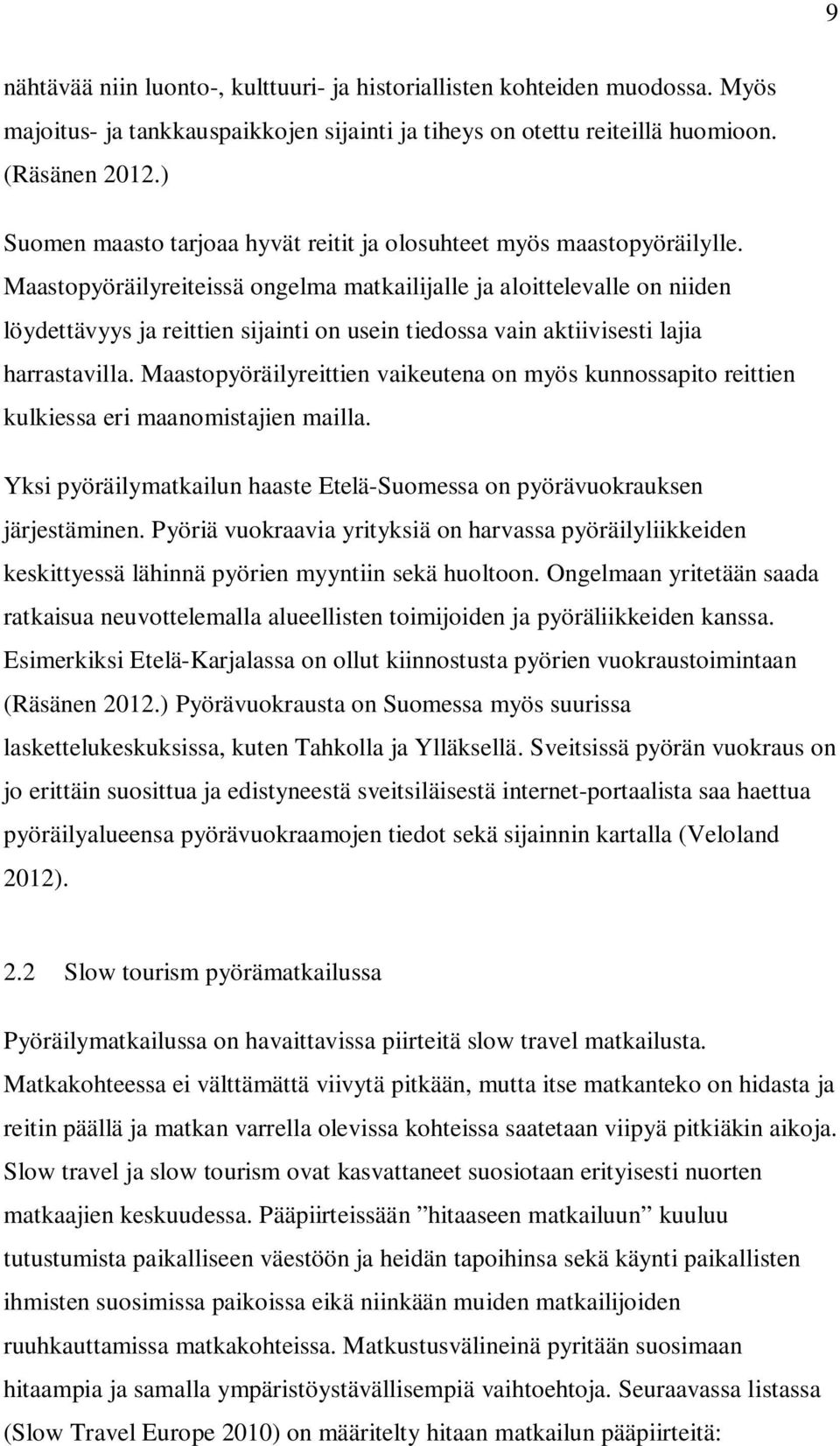 Maastopyöräilyreiteissä ongelma matkailijalle ja aloittelevalle on niiden löydettävyys ja reittien sijainti on usein tiedossa vain aktiivisesti lajia harrastavilla.