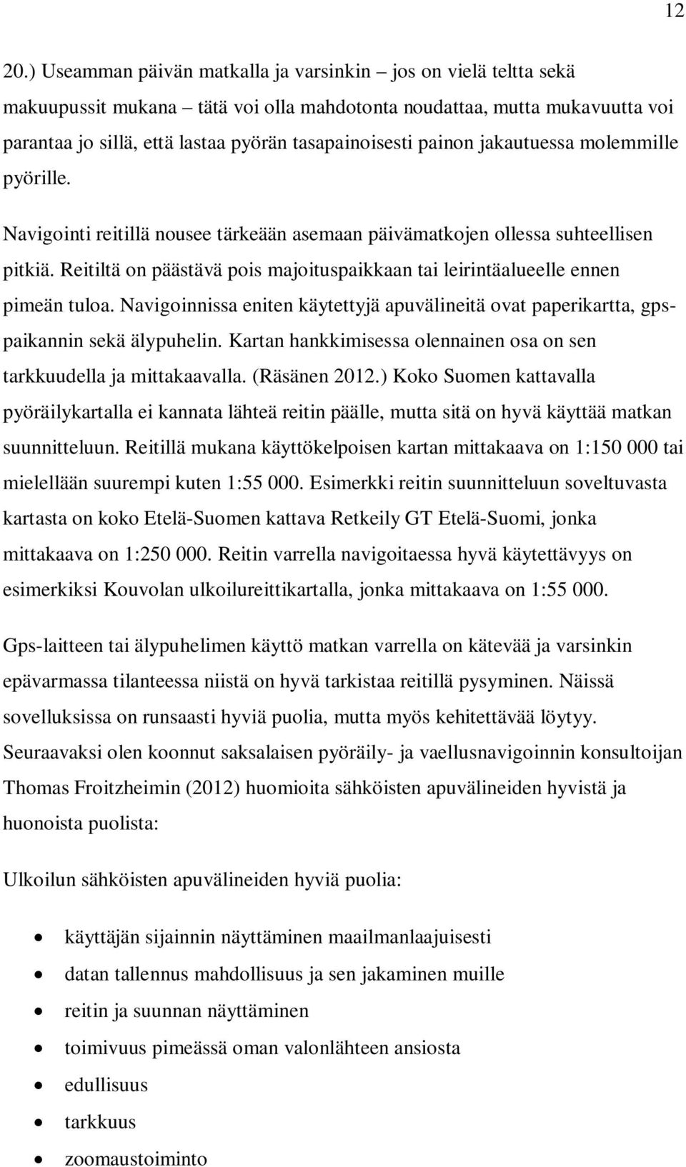 painon jakautuessa molemmille pyörille. Navigointi reitillä nousee tärkeään asemaan päivämatkojen ollessa suhteellisen pitkiä.