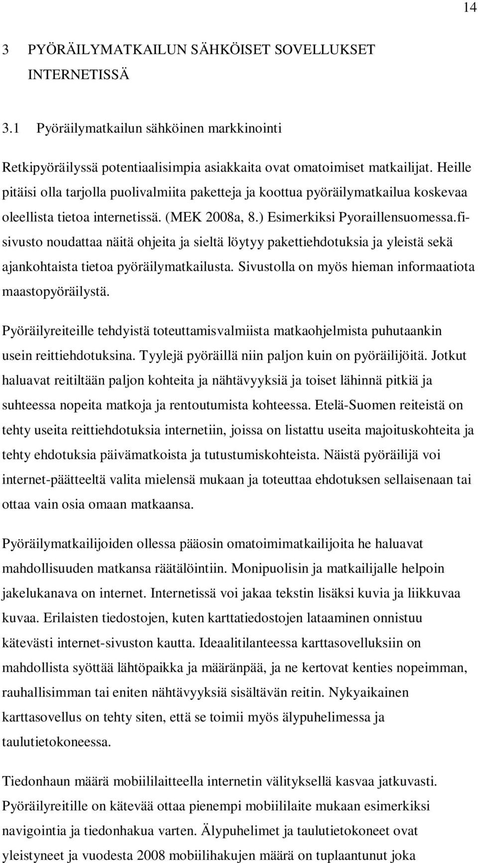 fisivusto noudattaa näitä ohjeita ja sieltä löytyy pakettiehdotuksia ja yleistä sekä ajankohtaista tietoa pyöräilymatkailusta. Sivustolla on myös hieman informaatiota maastopyöräilystä.