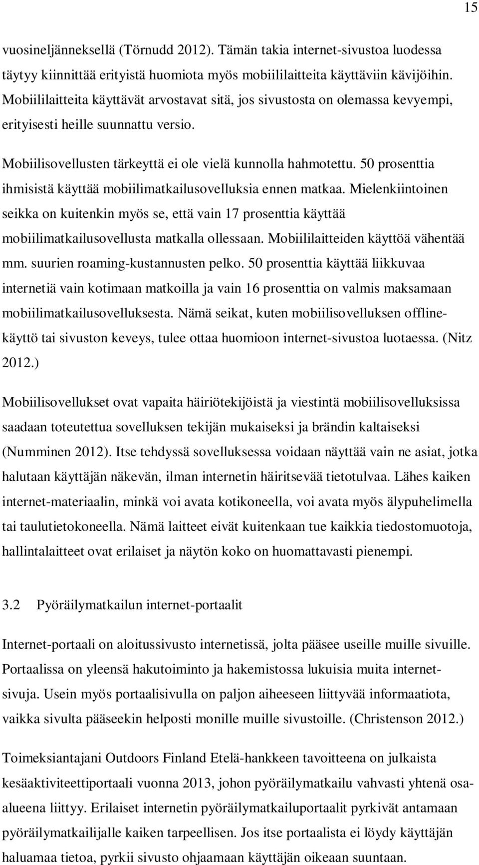 50 prosenttia ihmisistä käyttää mobiilimatkailusovelluksia ennen matkaa. Mielenkiintoinen seikka on kuitenkin myös se, että vain 17 prosenttia käyttää mobiilimatkailusovellusta matkalla ollessaan.