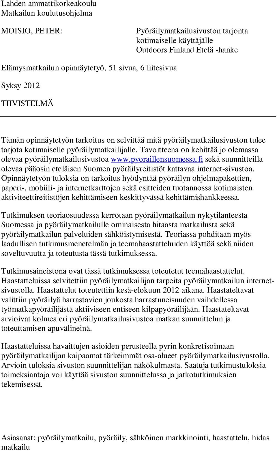 Tavoitteena on kehittää jo olemassa olevaa pyöräilymatkailusivustoa www.pyoraillensuomessa.fi sekä suunnitteilla olevaa pääosin eteläisen Suomen pyöräilyreitistöt kattavaa internet-sivustoa.