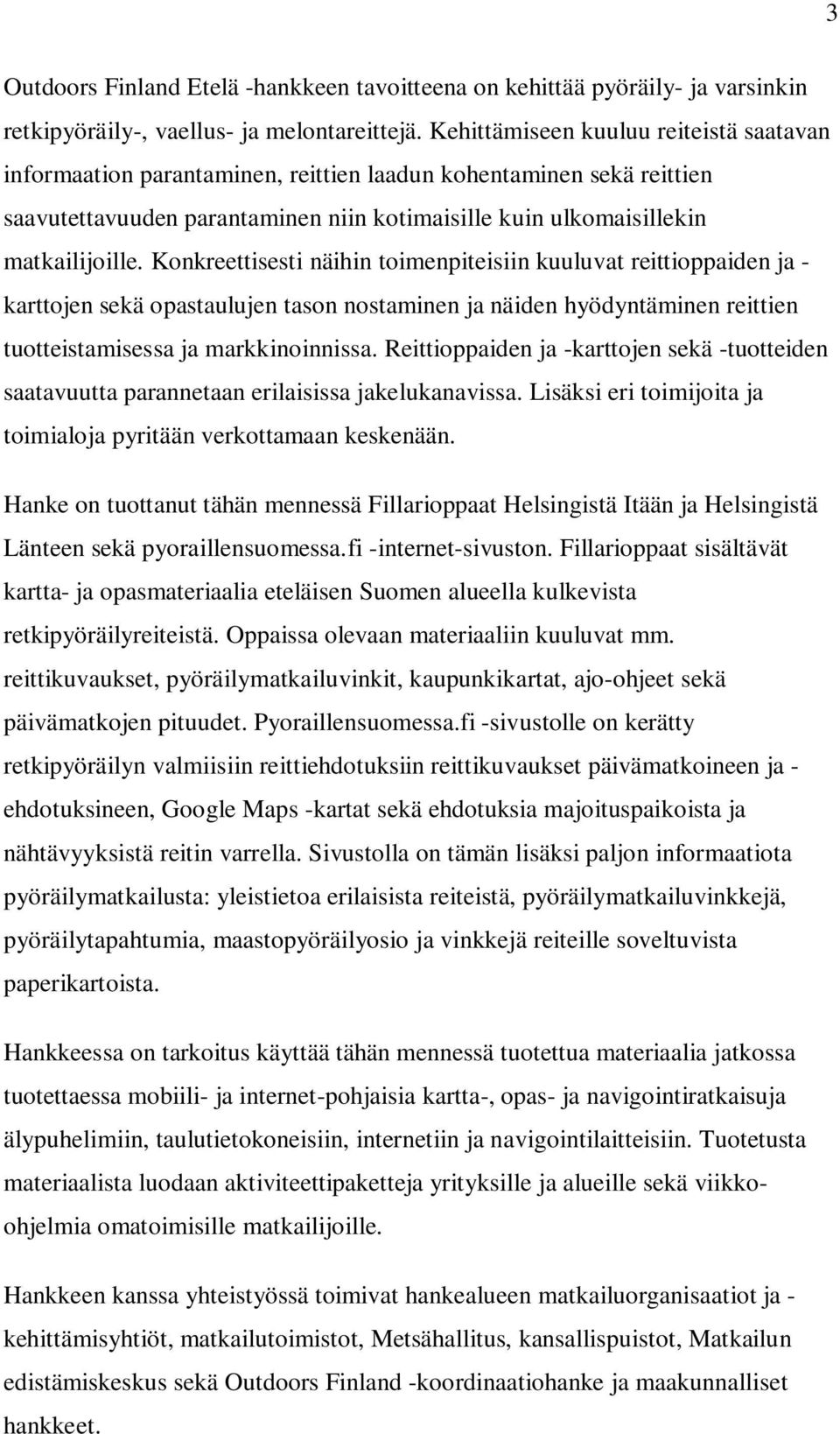 Konkreettisesti näihin toimenpiteisiin kuuluvat reittioppaiden ja - karttojen sekä opastaulujen tason nostaminen ja näiden hyödyntäminen reittien tuotteistamisessa ja markkinoinnissa.