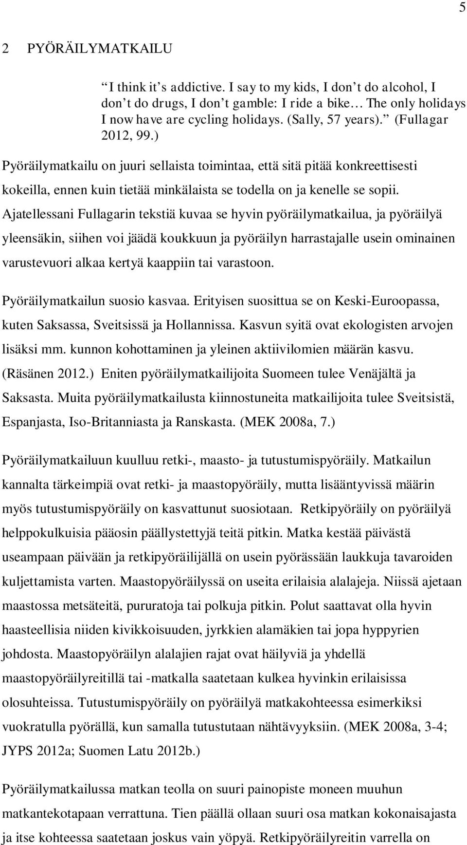 Ajatellessani Fullagarin tekstiä kuvaa se hyvin pyöräilymatkailua, ja pyöräilyä yleensäkin, siihen voi jäädä koukkuun ja pyöräilyn harrastajalle usein ominainen varustevuori alkaa kertyä kaappiin tai