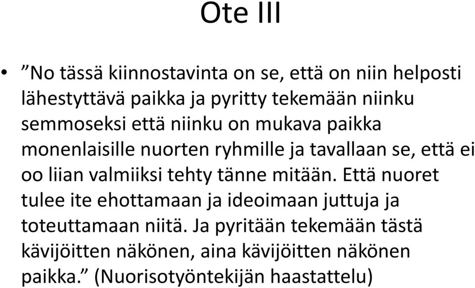valmiiksi tehty tänne mitään. Että nuoret tulee ite ehottamaan ja ideoimaan juttuja ja toteuttamaan niitä.