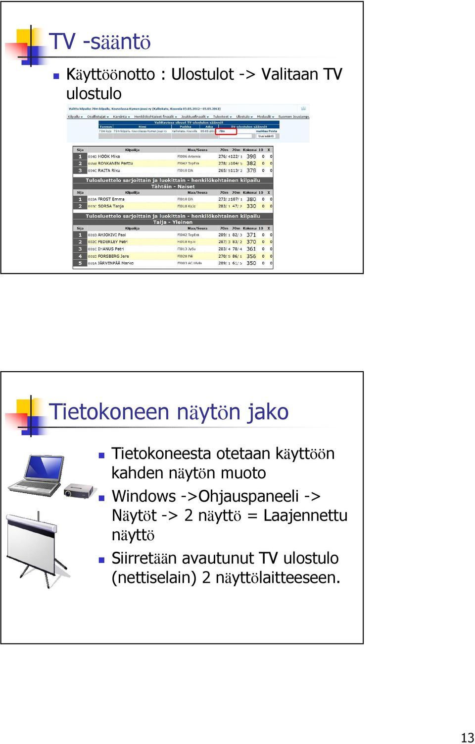 näytön muoto Windows ->Ohjauspaneeli -> Näytöt -> 2 näyttö =