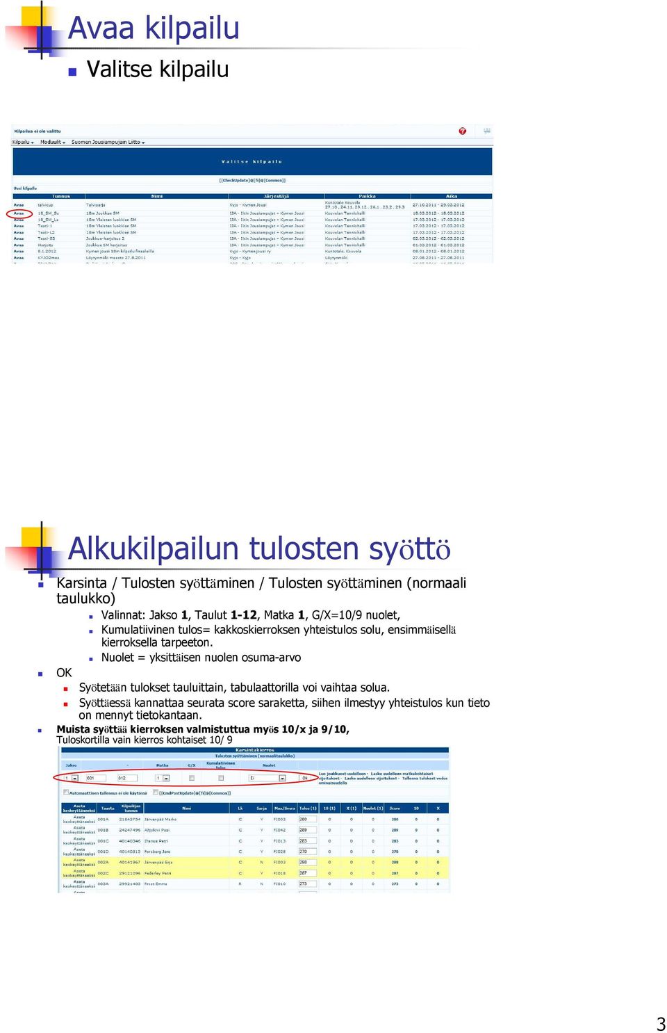 Nuolet = yksittäisen nuolen osuma-arvo OK Syötetään tulokset tauluittain, tabulaattorilla voi vaihtaa solua.