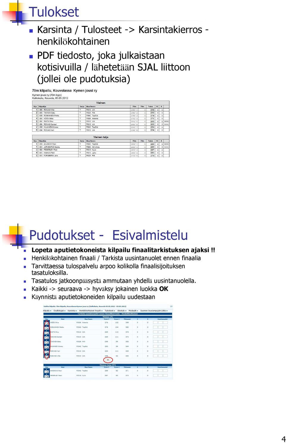 ! Henkilökohtainen finaali / Tarkista uusintanuolet ennen finaalia Tarvittaessa tulospalvelu arpoo kolikolla finaalisijoituksen