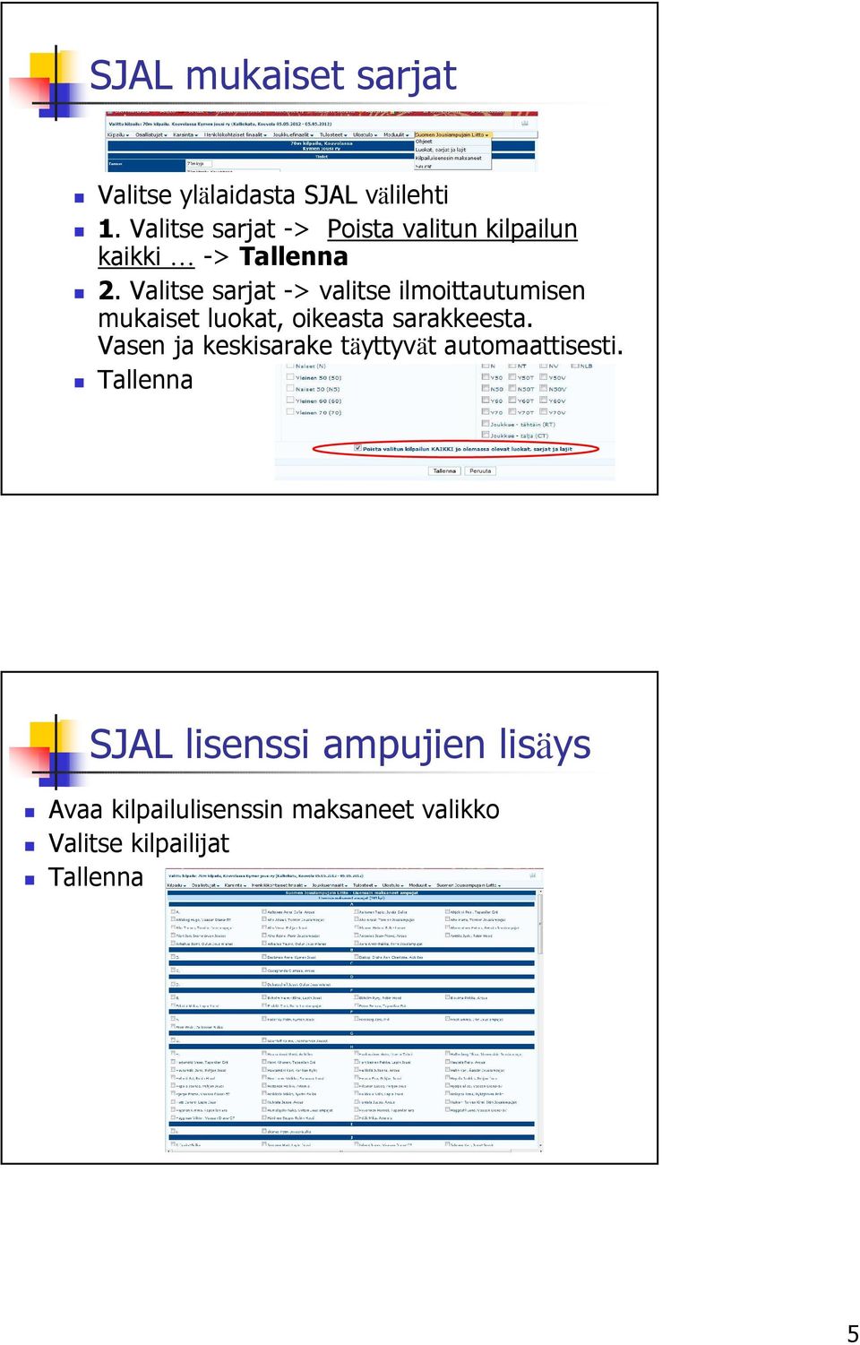 Valitse sarjat -> valitse ilmoittautumisen mukaiset luokat, oikeasta sarakkeesta.