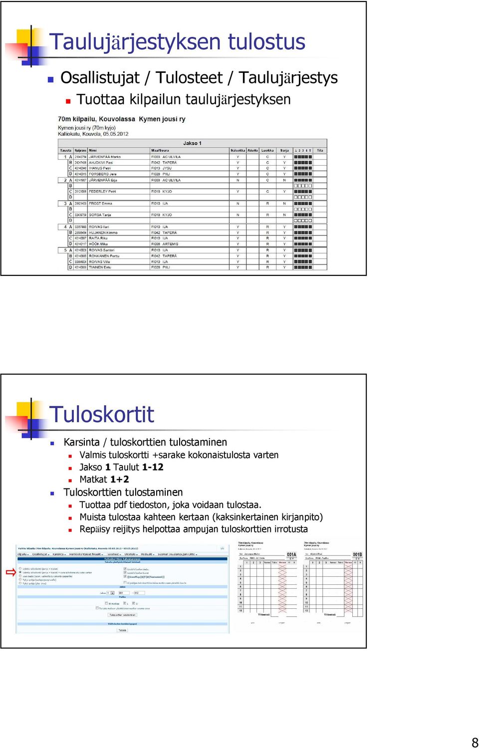 Taulut 1-12 Matkat 1+2 Tuloskorttien tulostaminen Tuottaa pdf tiedoston, joka voidaan tulostaa.