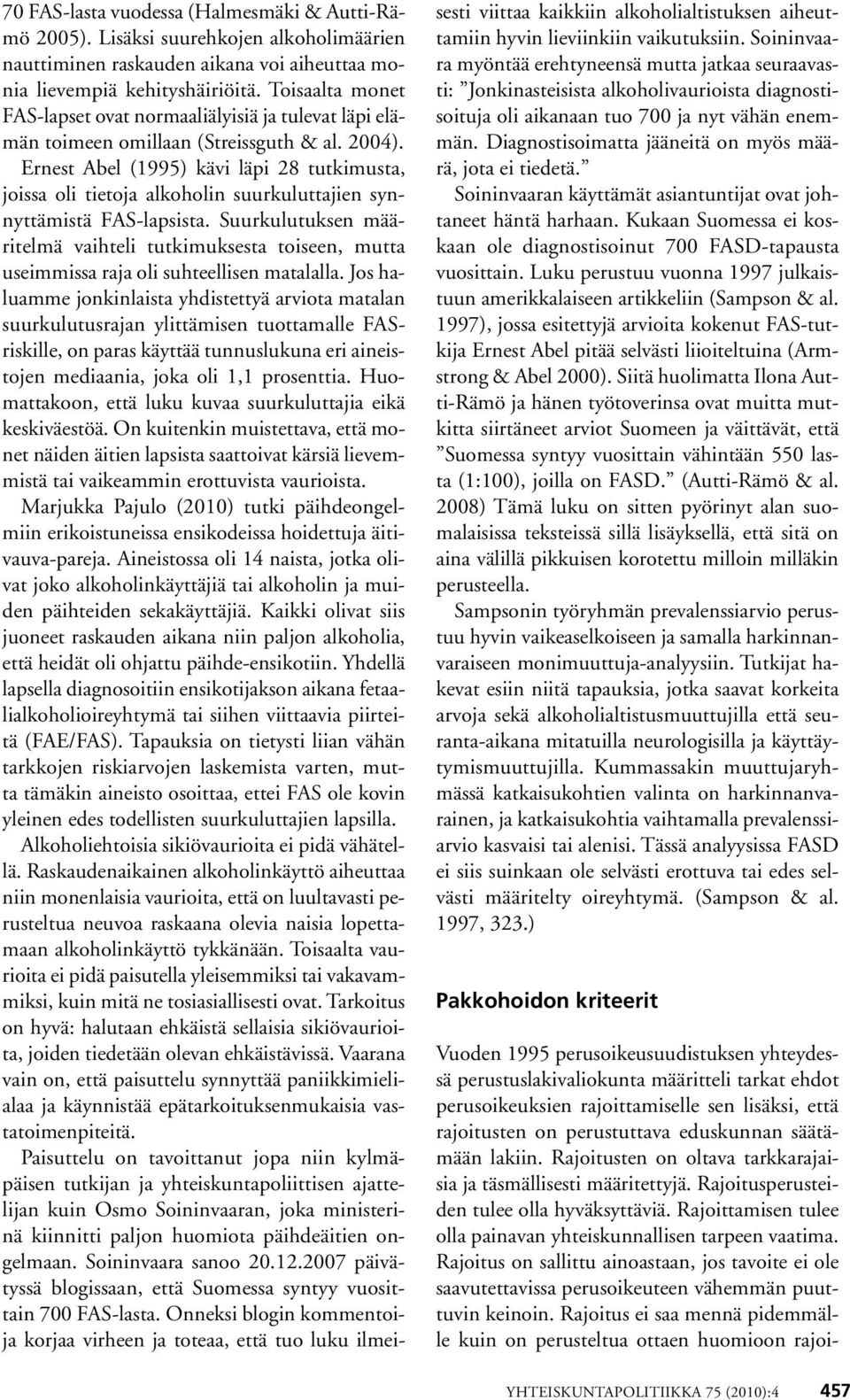 Ernest Abel (1995) kävi läpi 28 tutkimusta, joissa oli tietoja alkoholin suurkuluttajien synnyttämistä FAS-lapsista.