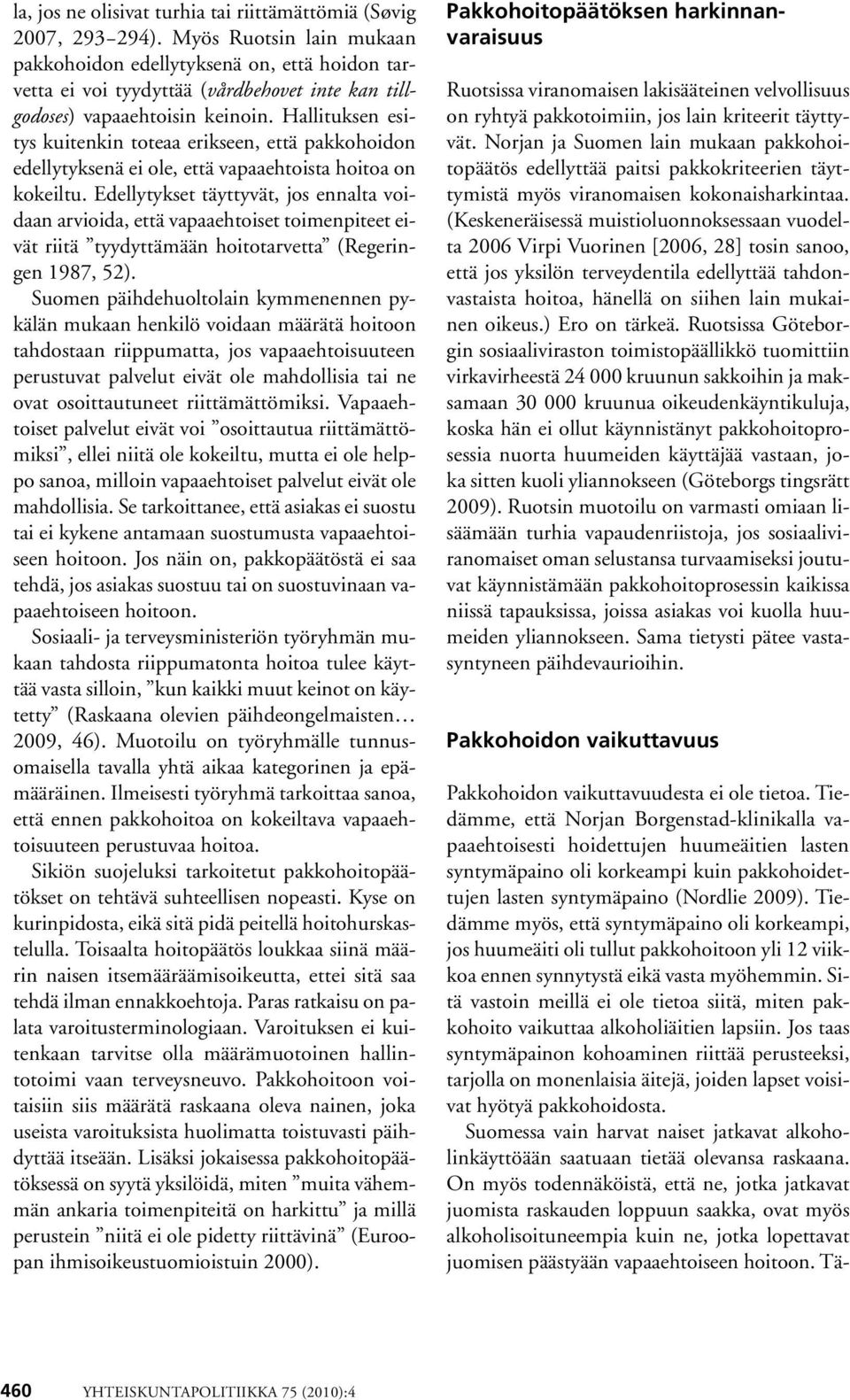 Hallituksen esitys kuitenkin toteaa erikseen, että pakkohoidon edellytyksenä ei ole, että vapaaehtoista hoitoa on kokeiltu.