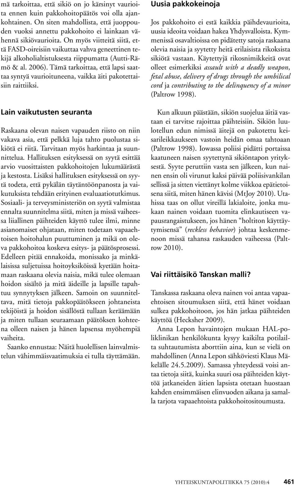 On myös viitteitä siitä, että FASD-oireisiin vaikuttaa vahva geneettinen tekijä alkoholialtistuksesta riippumatta (Autti-Rämö & al. 2006).