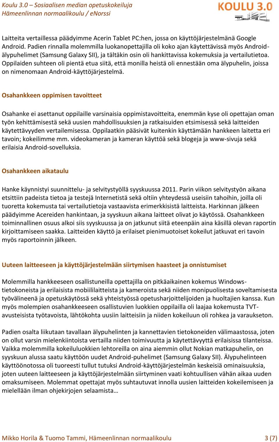 Oppilaiden suhteen oli pientä etua siitä, että monilla heistä oli ennestään oma älypuhelin, joissa on nimenomaan Android-käyttöjärjestelmä.