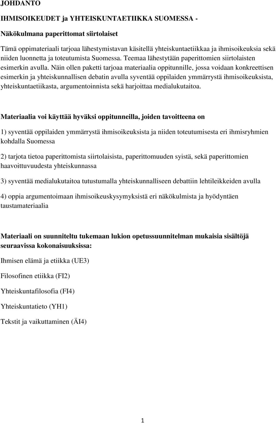 Näin ollen paketti tarjoaa materiaalia oppitunnille, jossa voidaan konkreettisen esimerkin ja yhteiskunnallisen debatin avulla syventää oppilaiden ymmärrystä ihmisoikeuksista, yhteiskuntaetiikasta,