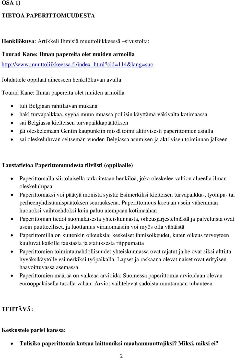 käyttämä väkivalta kotimaassa sai Belgiassa kielteisen turvapaikkapäätöksen jäi oleskelemaan Gentin kaupunkiin missä toimi aktiivisesti paperittomien asialla sai oleskeluluvan seitsemän vuoden