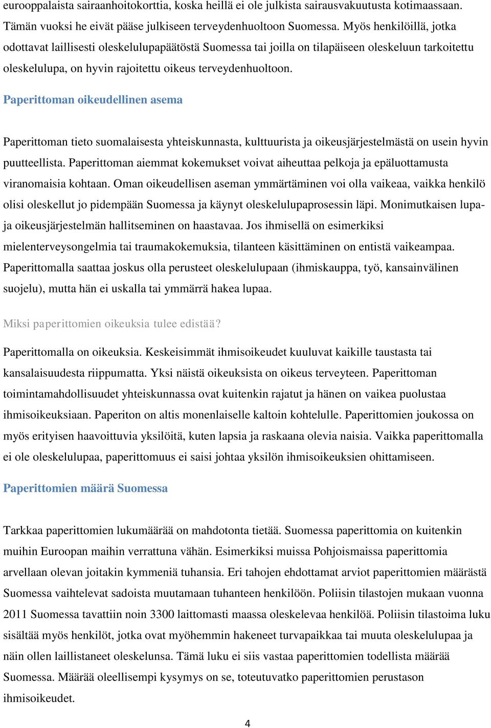 Paperittoman oikeudellinen asema Paperittoman tieto suomalaisesta yhteiskunnasta, kulttuurista ja oikeusjärjestelmästä on usein hyvin puutteellista.