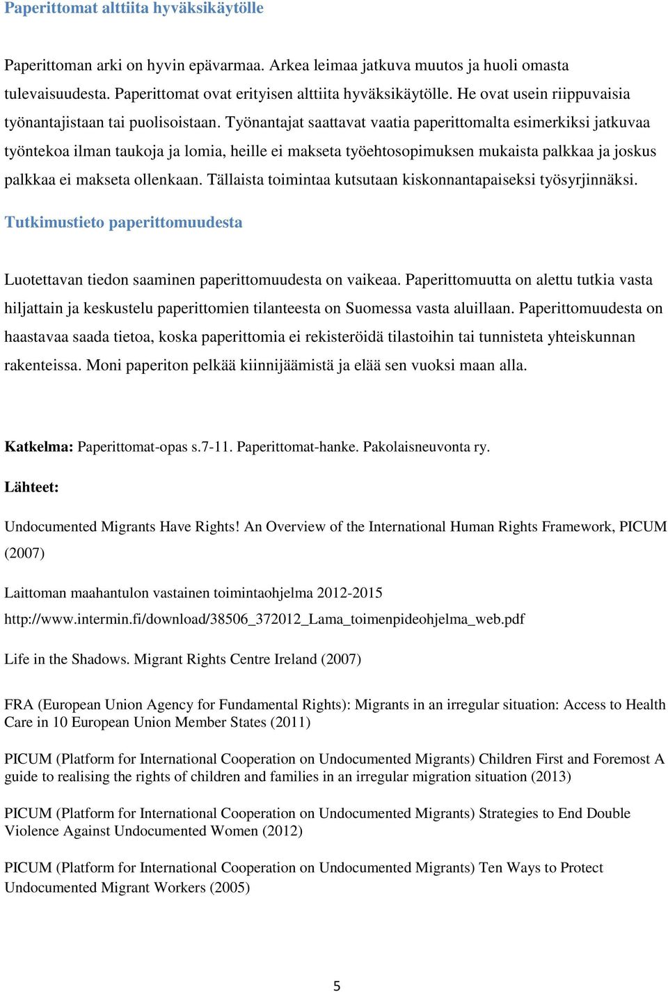 Työnantajat saattavat vaatia paperittomalta esimerkiksi jatkuvaa työntekoa ilman taukoja ja lomia, heille ei makseta työehtosopimuksen mukaista palkkaa ja joskus palkkaa ei makseta ollenkaan.