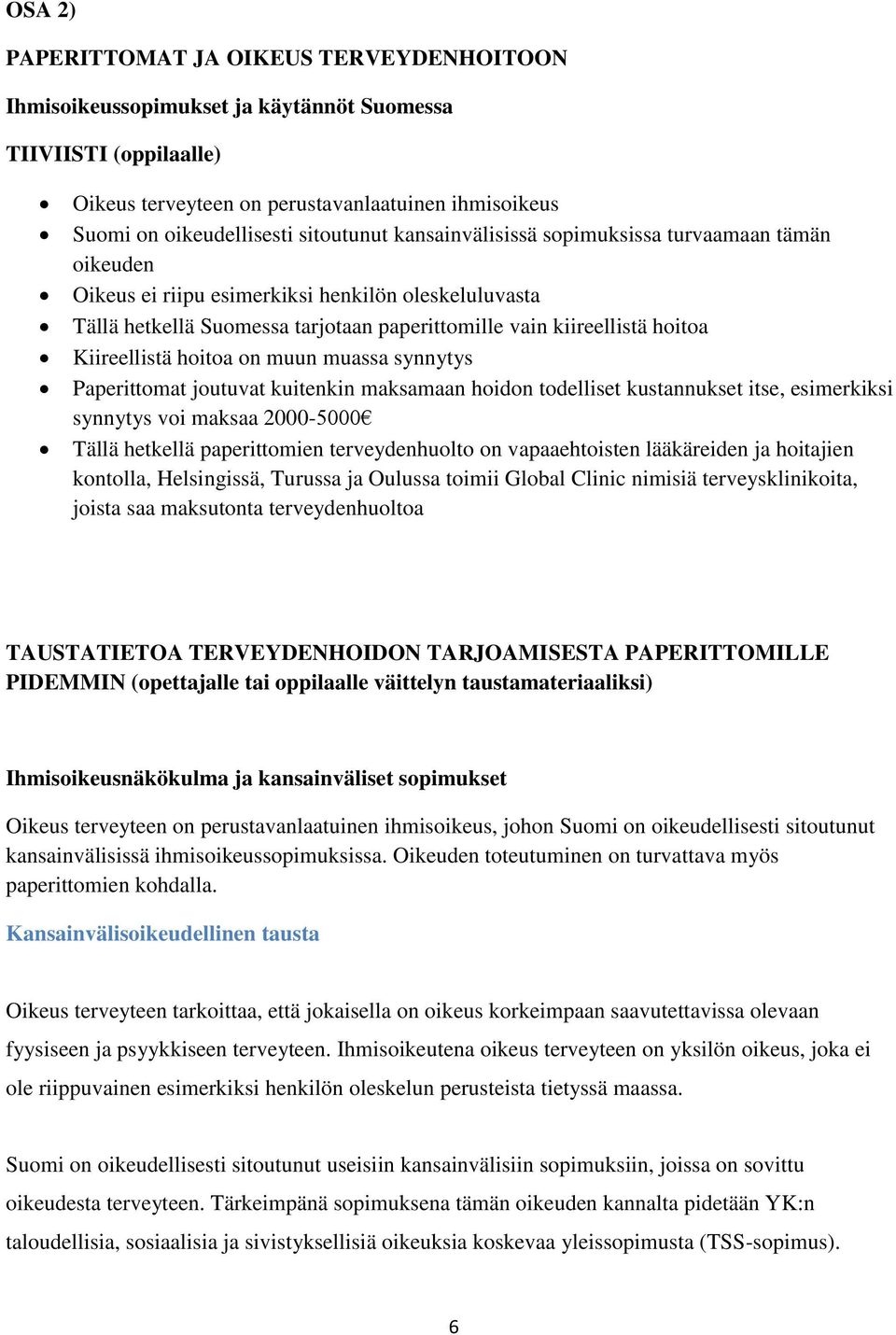 Kiireellistä hoitoa on muun muassa synnytys Paperittomat joutuvat kuitenkin maksamaan hoidon todelliset kustannukset itse, esimerkiksi synnytys voi maksaa 2000-5000 Tällä hetkellä paperittomien