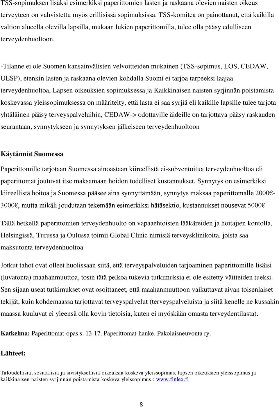 -Tilanne ei ole Suomen kansainvälisten velvoitteiden mukainen (TSS-sopimus, LOS, CEDAW, UESP), etenkin lasten ja raskaana olevien kohdalla Suomi ei tarjoa tarpeeksi laajaa terveydenhuoltoa, Lapsen