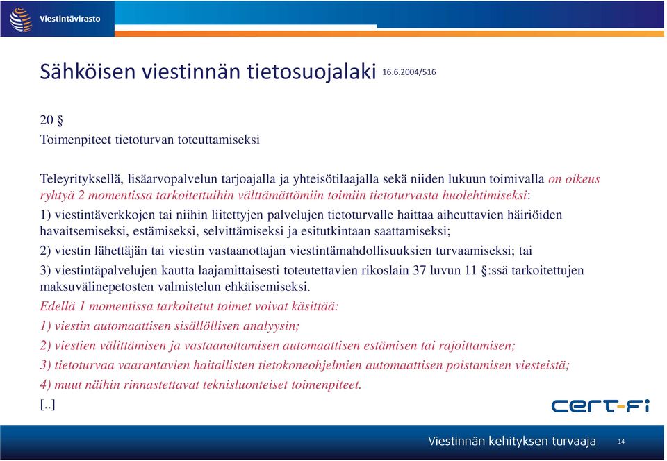 välttämättömiin toimiin tietoturvasta huolehtimiseksi: 1) viestintäverkkojen tai niihin liitettyjen palvelujen tietoturvalle haittaa aiheuttavien häiriöiden havaitsemiseksi, estämiseksi,