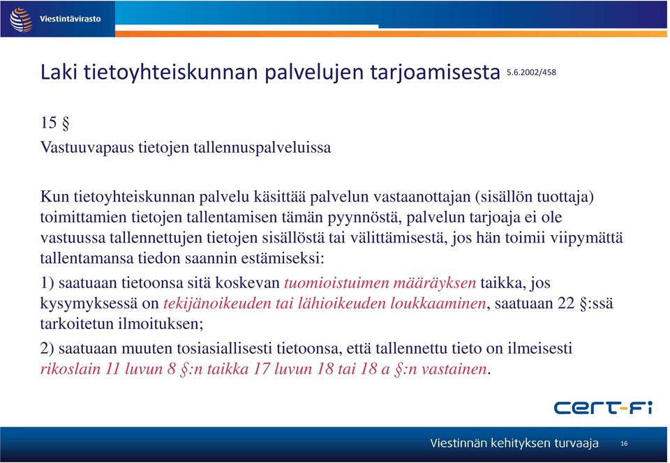 pyynnöstä, palvelun tarjoaja ei ole vastuussa tallennettujen tietojen sisällöstä tai välittämisestä, jos hän toimii viipymättä tallentamansa tiedon saannin estämiseksi: 1) saatuaan