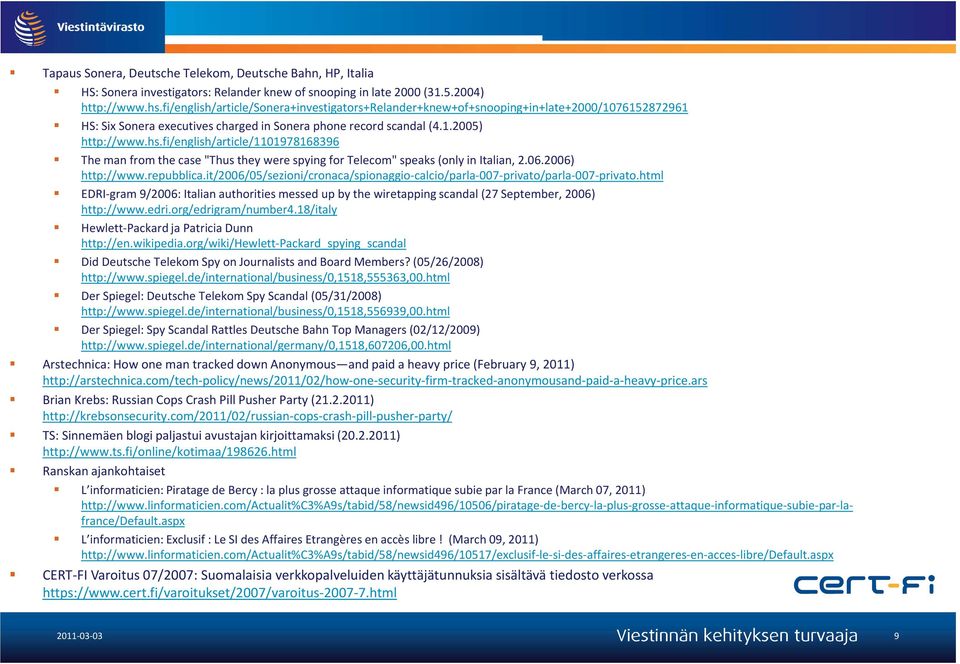 fi/english/article/1101978168396 The man from the case "Thus they were spying for Telecom" speaks (only in Italian, 2.06.2006) http://www.repubblica.