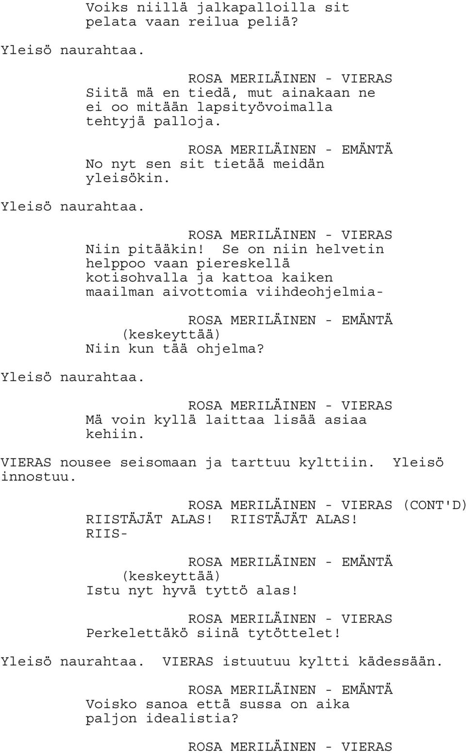 Se on niin helvetin helppoo vaan piereskellä kotisohvalla ja kattoa kaiken maailman aivottomia viihdeohjelmia- (keskeyttää) Niin kun tää ohjelma?