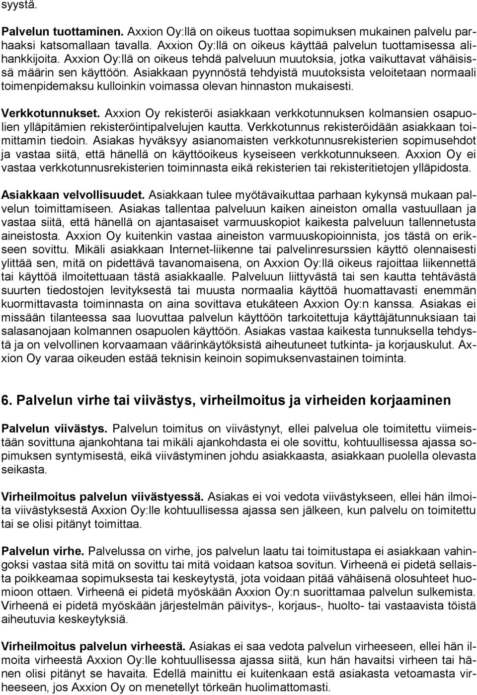 Asiakkaan pyynnöstä tehdyistä muutoksista veloitetaan normaali toimenpidemaksu kulloinkin voimassa olevan hinnaston mukaisesti. Verkkotunnukset.