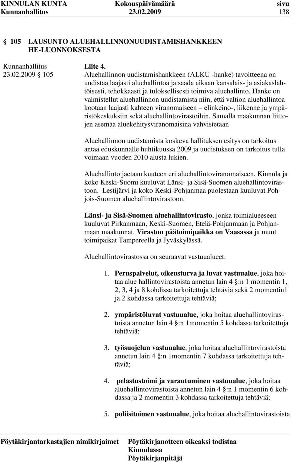 Hanke on valmistellut aluehallinnon uudistamista niin, että valtion aluehallintoa kootaan laajasti kahteen viranomaiseen elinkeino-, liikenne ja ympäristökeskuksiin sekä aluehallintovirastoihin.