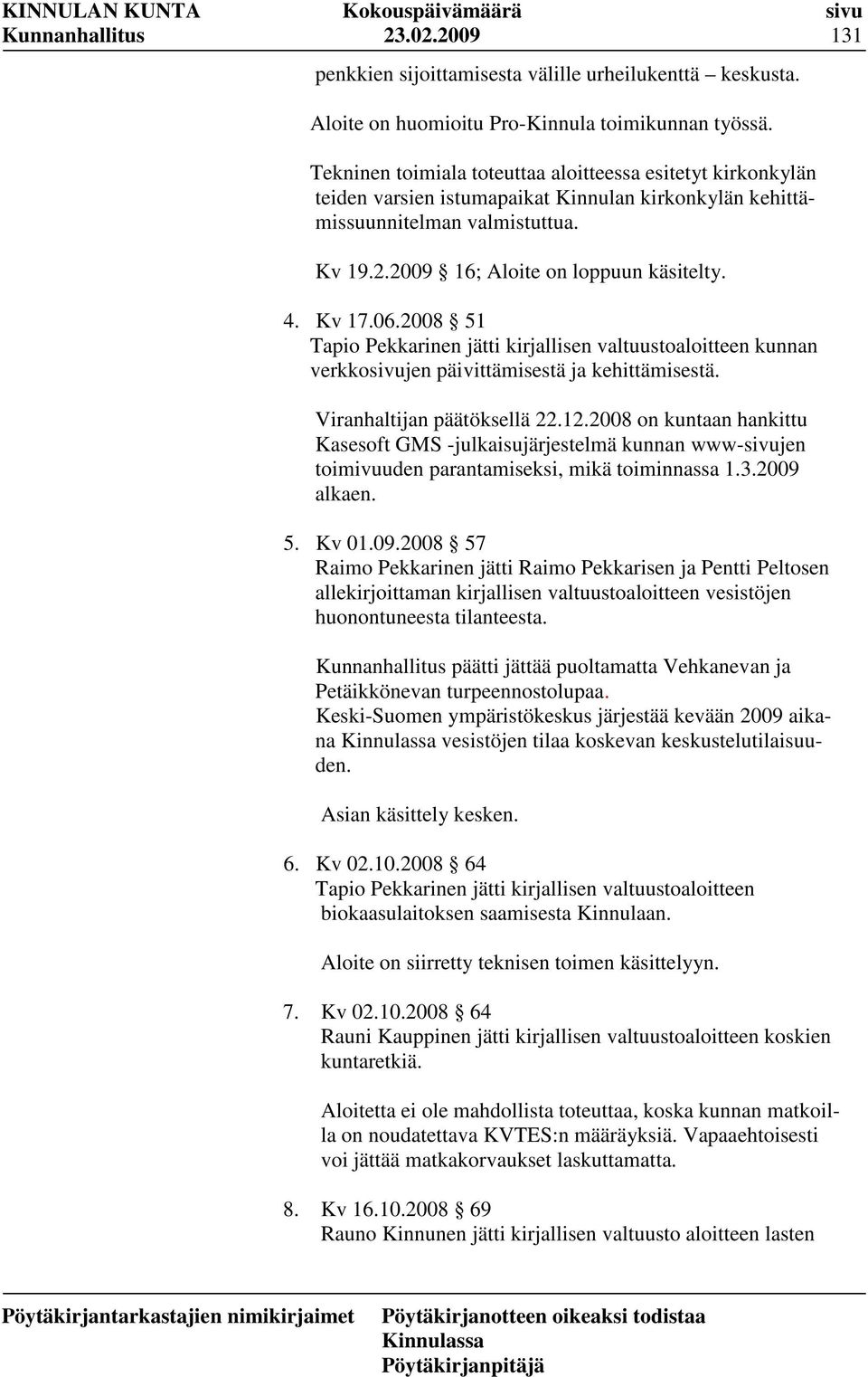 Kv 17.06.2008 51 Tapio Pekkarinen jätti kirjallisen valtuustoaloitteen kunnan verkkosivujen päivittämisestä ja kehittämisestä. Viranhaltijan päätöksellä 22.12.