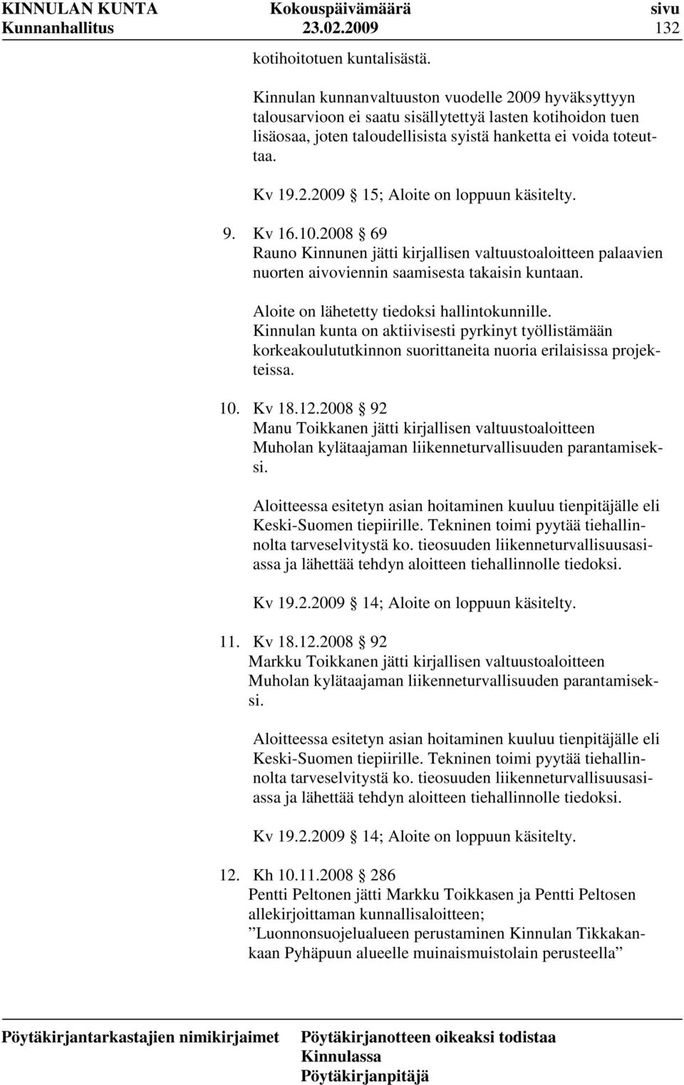 9. Kv 16.10.2008 69 Rauno Kinnunen jätti kirjallisen valtuustoaloitteen palaavien nuorten aivoviennin saamisesta takaisin kuntaan. Aloite on lähetetty tiedoksi hallintokunnille.