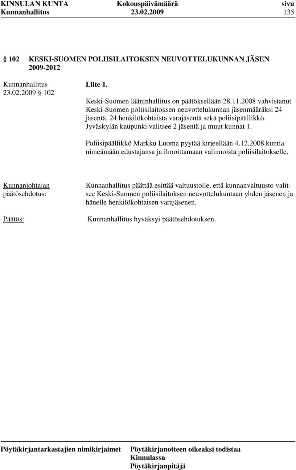 Jyväskylän kaupunki valitsee 2 jäsentä ja muut kunnat 1. Poliisipäällikkö Markku Luoma pyytää kirjeellään 4.12.