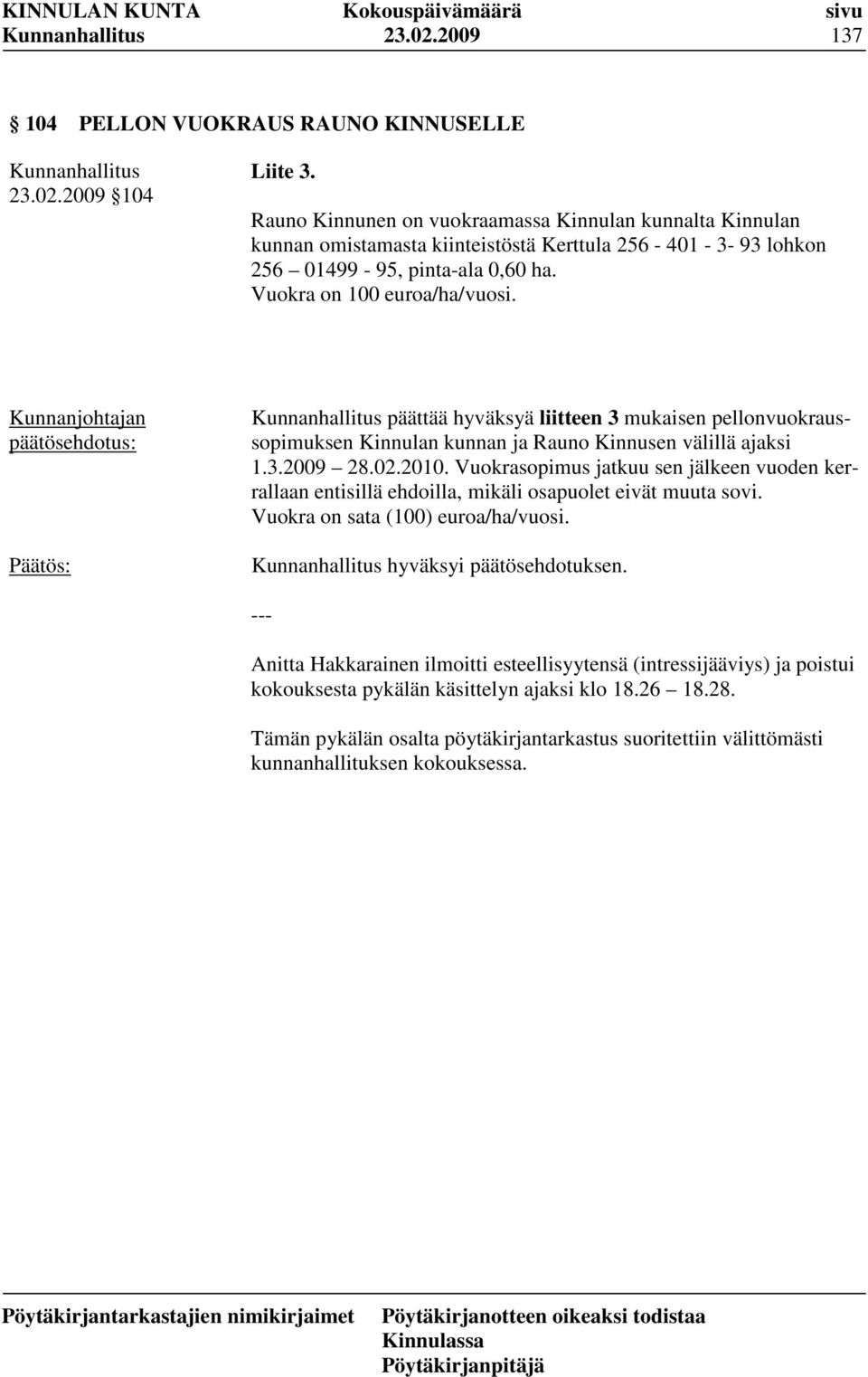 päättää hyväksyä liitteen 3 mukaisen pellonvuokraussopimuksen Kinnulan kunnan ja Rauno Kinnusen välillä ajaksi 1.3.2009 28.02.2010.