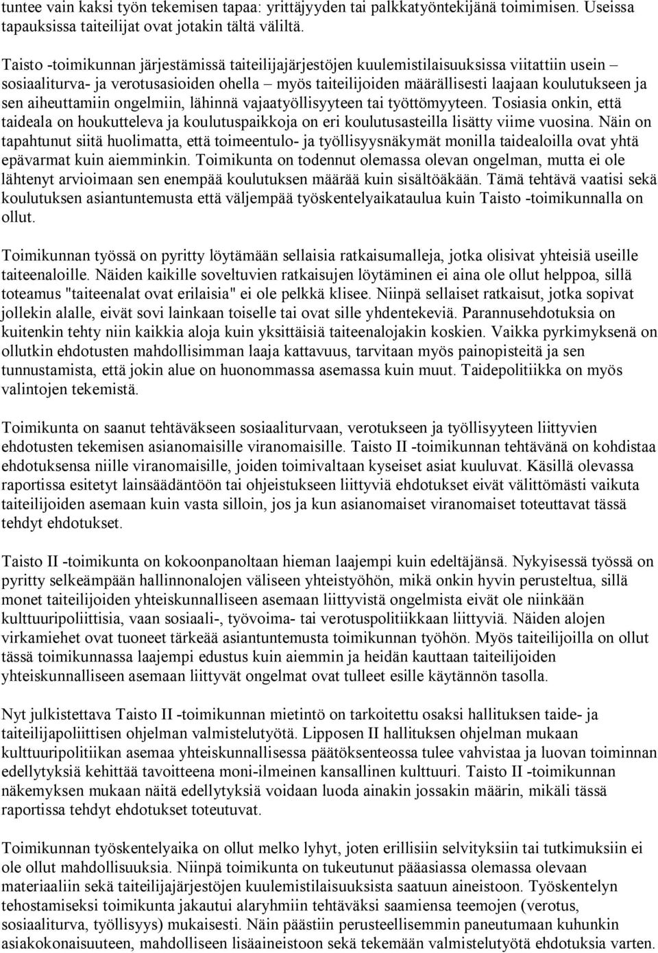 aiheuttamiin ongelmiin, lähinnä vajaatyöllisyyteen tai työttömyyteen. Tosiasia onkin, että taideala on houkutteleva ja koulutuspaikkoja on eri koulutusasteilla lisätty viime vuosina.