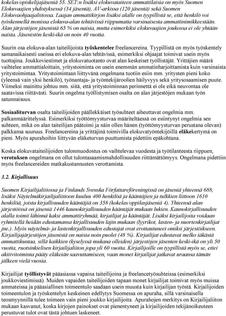 Alan järjestöjen jäsenistä 65 % on naisia, mutta esimerkiksi elokuvaajien joukossa ei ole yhtään naista. Jäsenistön keski-ikä on noin 40 vuotta.