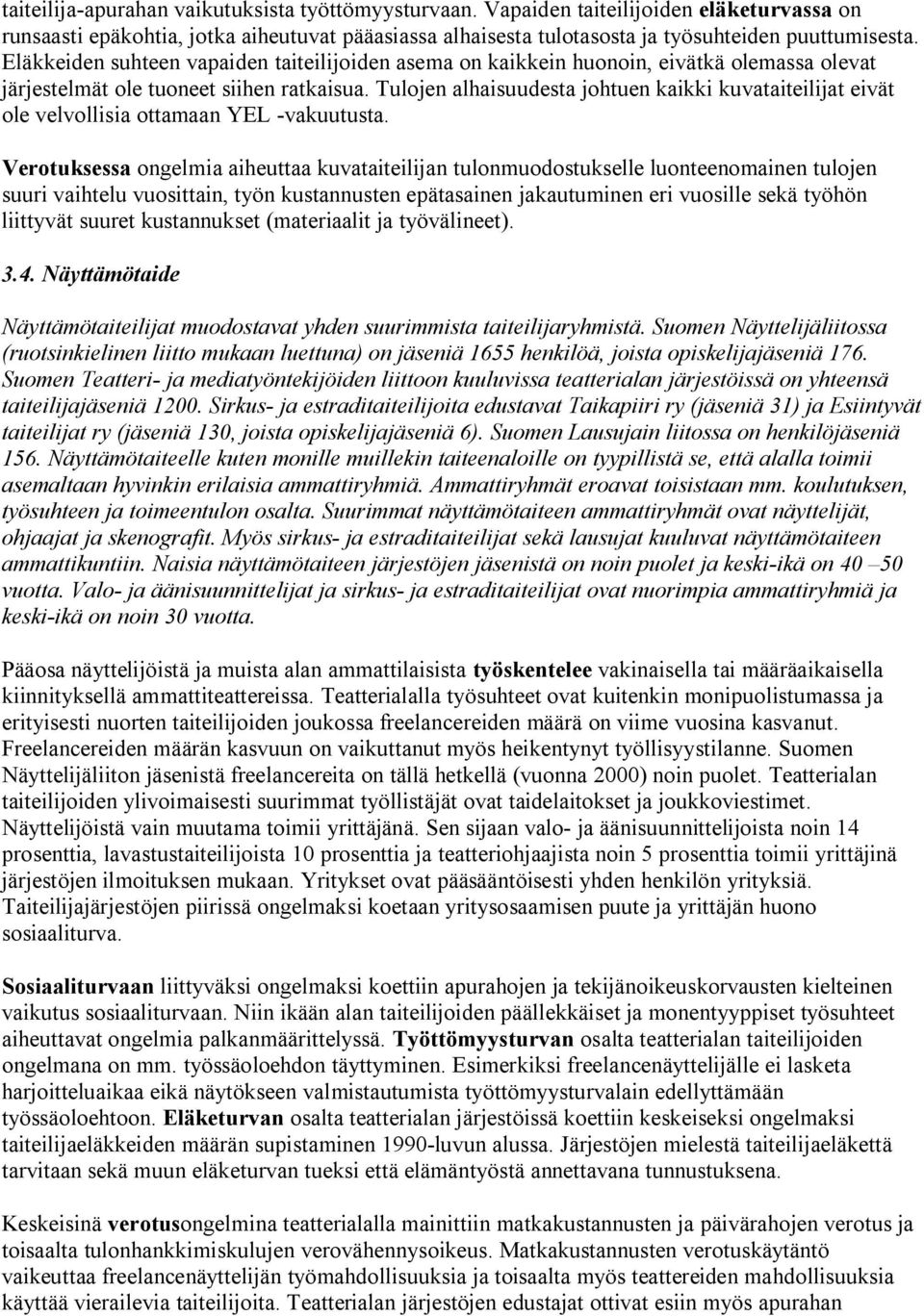 Tulojen alhaisuudesta johtuen kaikki kuvataiteilijat eivät ole velvollisia ottamaan YEL -vakuutusta.