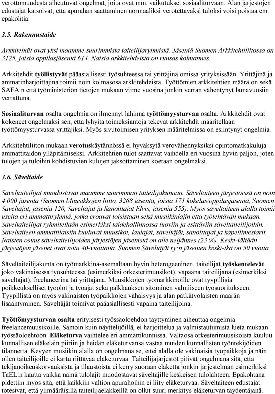 Naisia arkkitehdeista on runsas kolmannes. Arkkitehdit työllistyvät pääasiallisesti työsuhteessa tai yrittäjinä omissa yrityksissään.