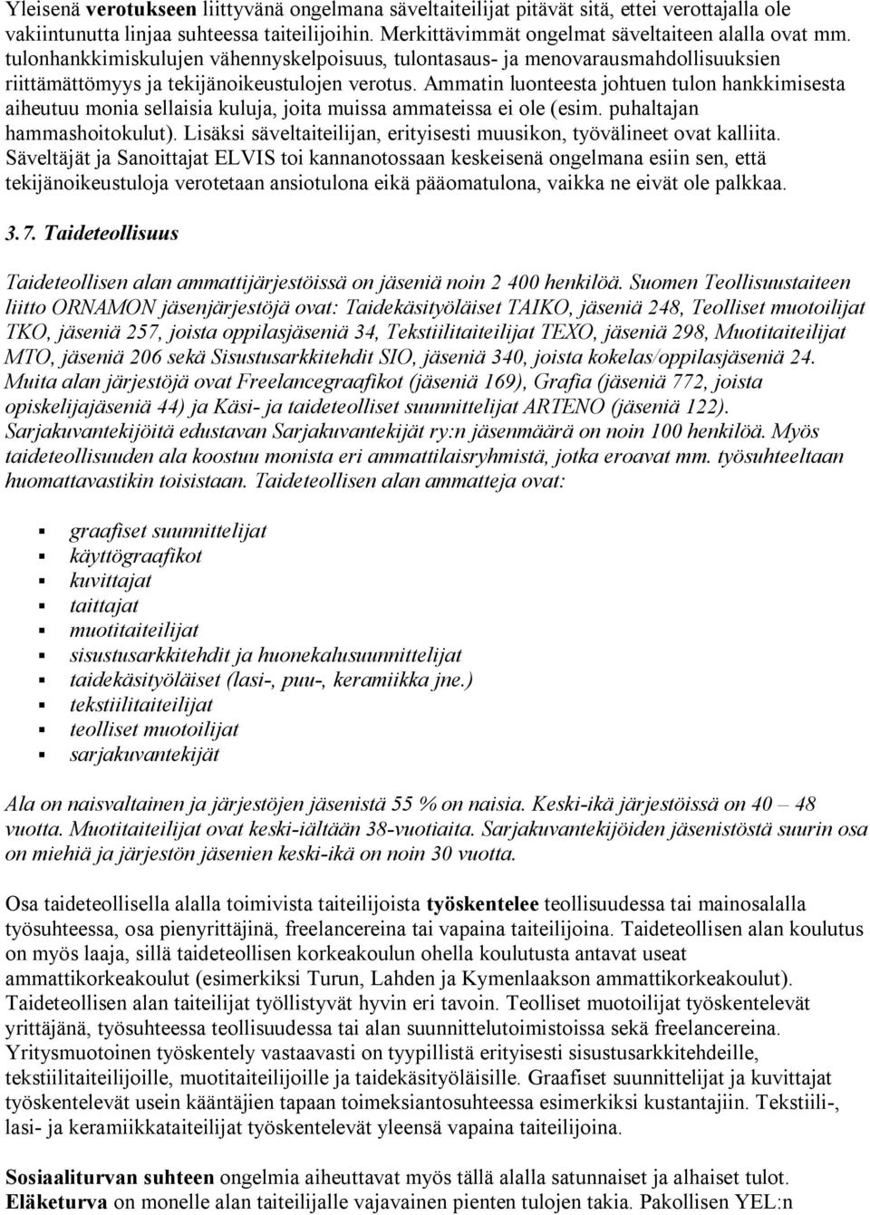 Ammatin luonteesta johtuen tulon hankkimisesta aiheutuu monia sellaisia kuluja, joita muissa ammateissa ei ole (esim. puhaltajan hammashoitokulut).
