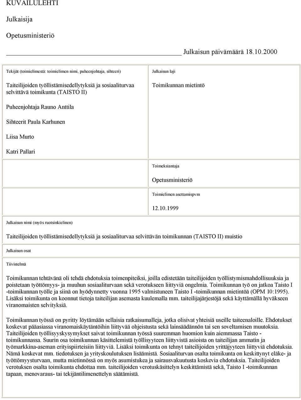 Puheenjohtaja Rauno Anttila Sihteerit Paula Karhunen Liisa Murto Katri Pallari Toimeksiantaja Opetusministeriö Toimielimen asettamispvm 12.10.