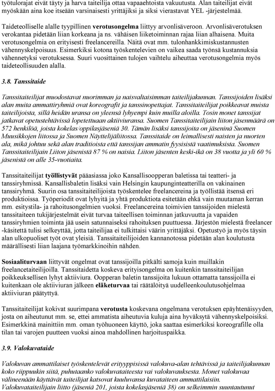 Muita verotusongelmia on erityisesti freelancereilla. Näitä ovat mm. tulonhankkimiskustannusten vähennyskelpoisuus.