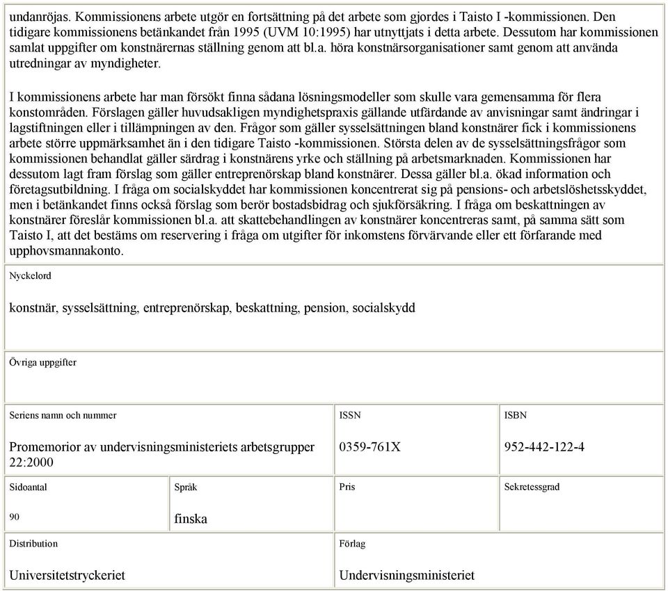 I kommissionens arbete har man försökt finna sådana lösningsmodeller som skulle vara gemensamma för flera konstområden.
