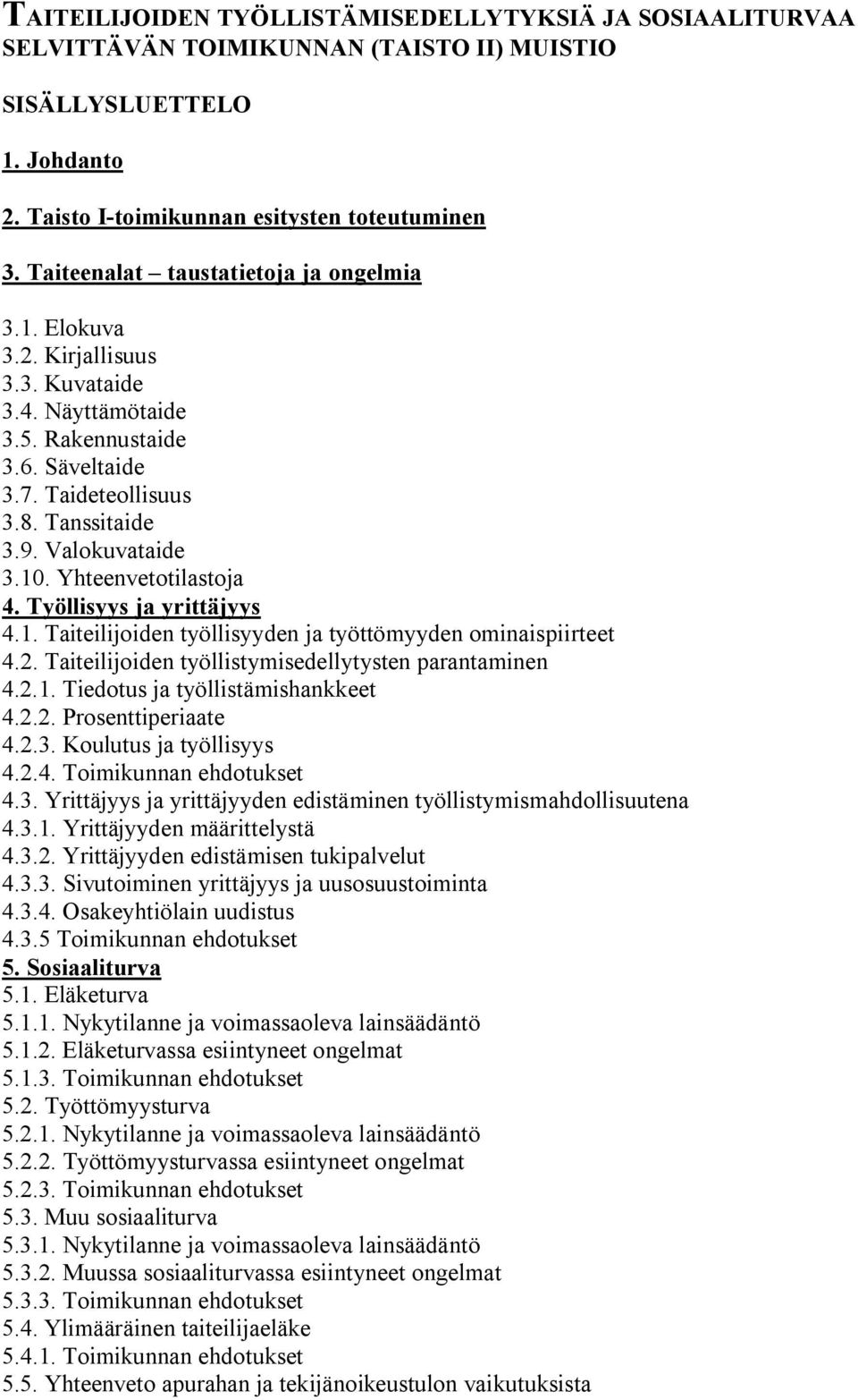 Yhteenvetotilastoja 4. Työllisyys ja yrittäjyys 4.1. Taiteilijoiden työllisyyden ja työttömyyden ominaispiirteet 4.2. Taiteilijoiden työllistymisedellytysten parantaminen 4.2.1. Tiedotus ja työllistämishankkeet 4.