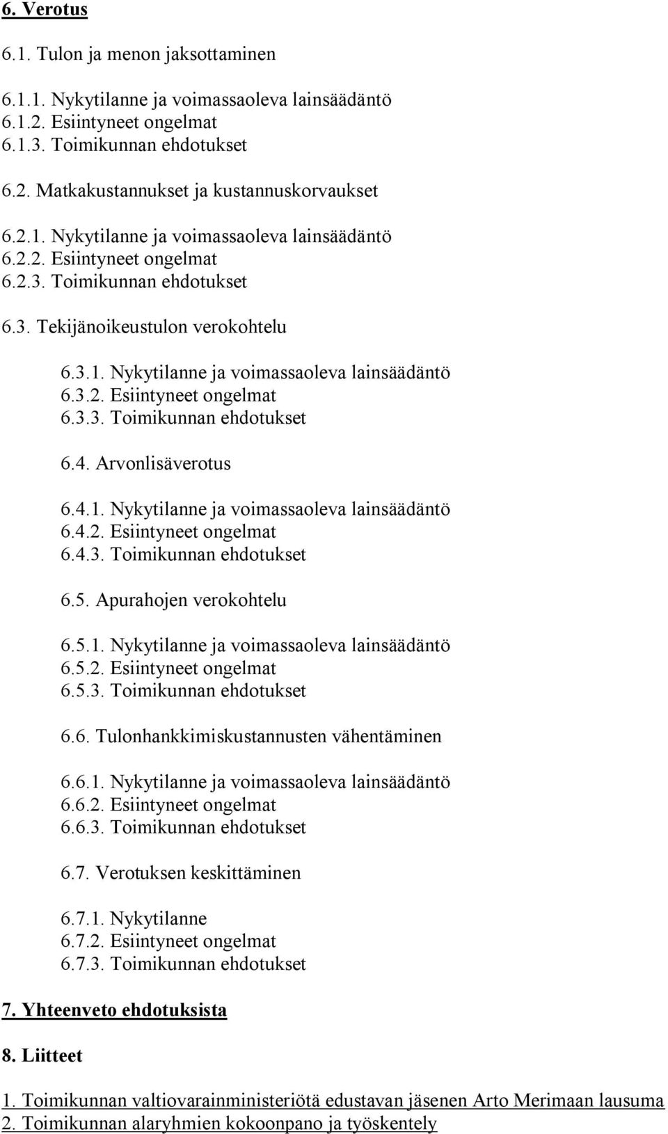Arvonlisäverotus 6.4.1. Nykytilanne ja voimassaoleva lainsäädäntö 6.4.2. Esiintyneet ongelmat 6.4.3. Toimikunnan ehdotukset 6.5. Apurahojen verokohtelu 6.5.1. Nykytilanne ja voimassaoleva lainsäädäntö 6.5.2. Esiintyneet ongelmat 6.5.3. Toimikunnan ehdotukset 6.6. Tulonhankkimiskustannusten vähentäminen 6.