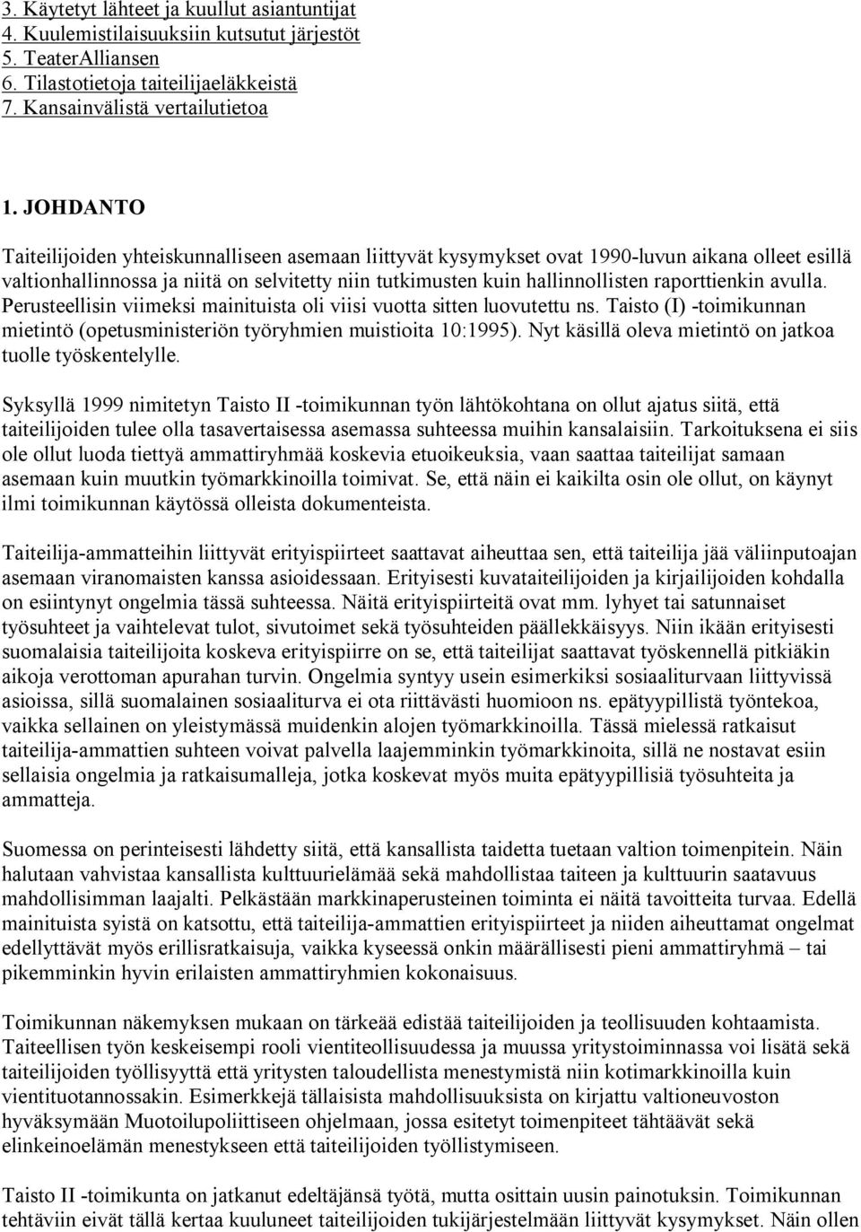 raporttienkin avulla. Perusteellisin viimeksi mainituista oli viisi vuotta sitten luovutettu ns. Taisto (I) -toimikunnan mietintö (opetusministeriön työryhmien muistioita 10:1995).