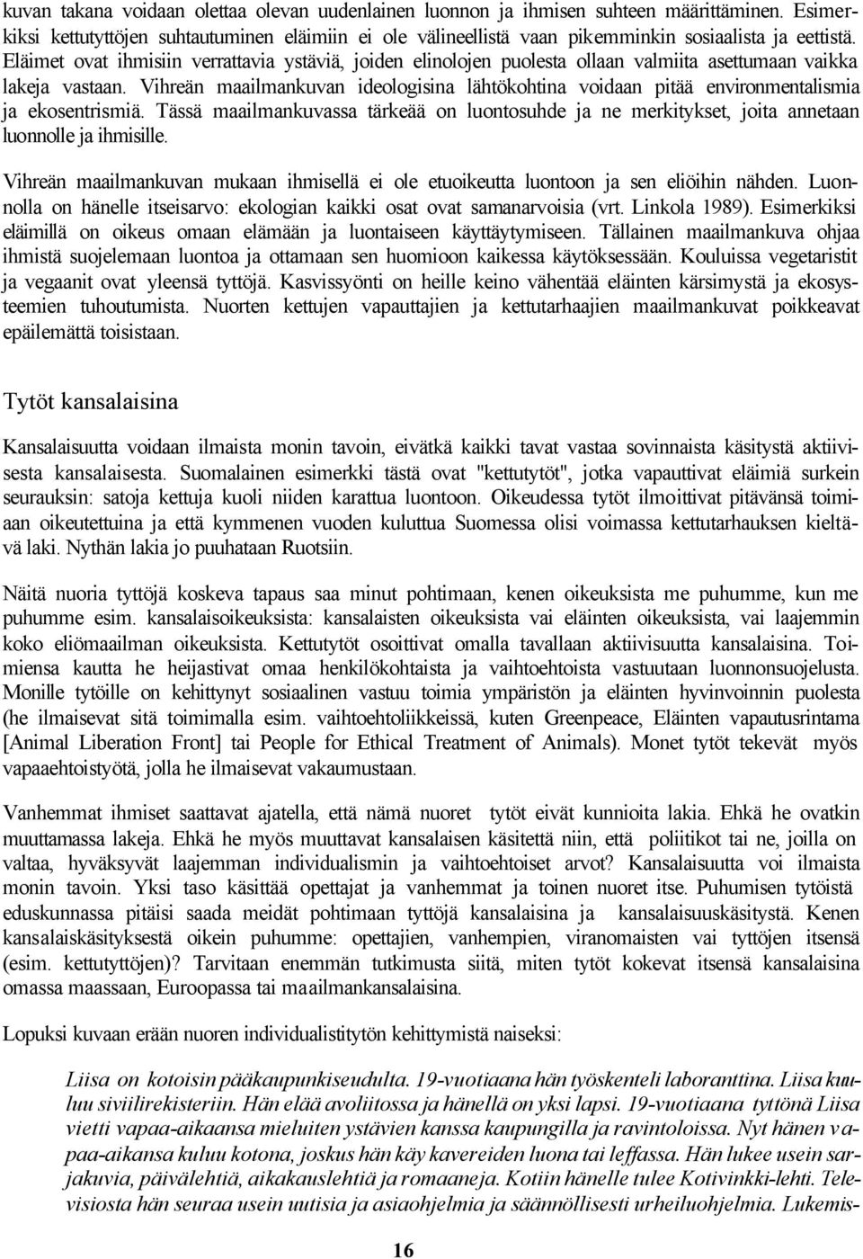 Eläimet ovat ihmisiin verrattavia ystäviä, joiden elinolojen puolesta ollaan valmiita asettumaan vaikka lakeja vastaan.