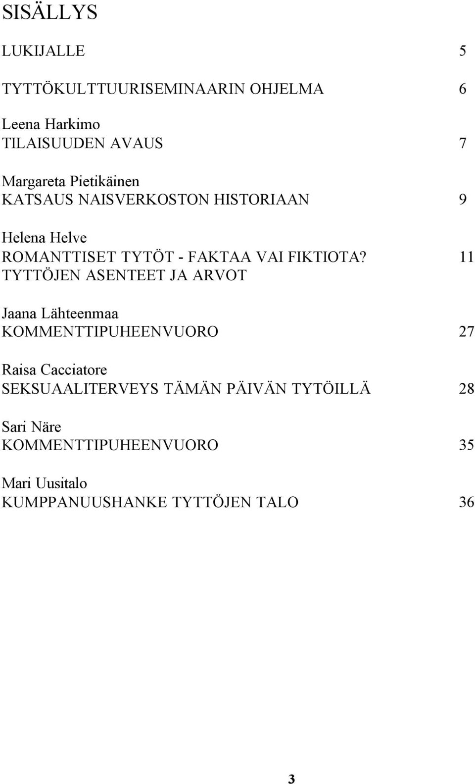 11 TYTTÖJEN ASENTEET JA ARVOT Jaana Lähteenmaa KOMMENTTIPUHEENVUORO 27 Raisa Cacciatore