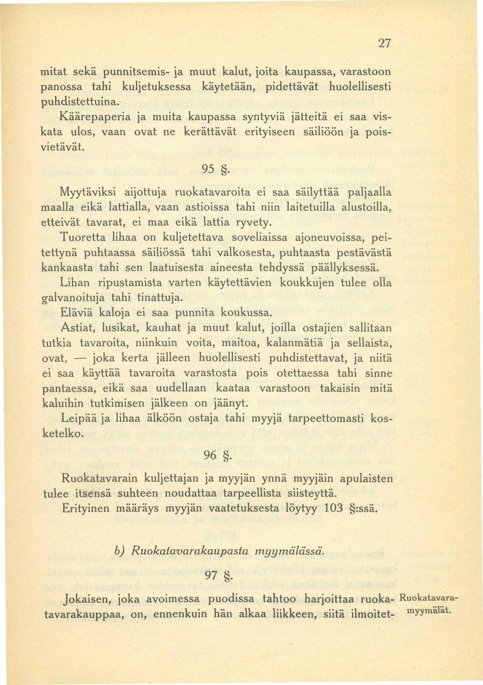 Myytäviksi aijottuja ruokatavaroita ei saa säilyttää paljaalla maalla eikä lattialla, vaan astioissa tahi niin laitetuilla alustoilla, etteivät tavarat, ei maa eikä lattia ryvety.