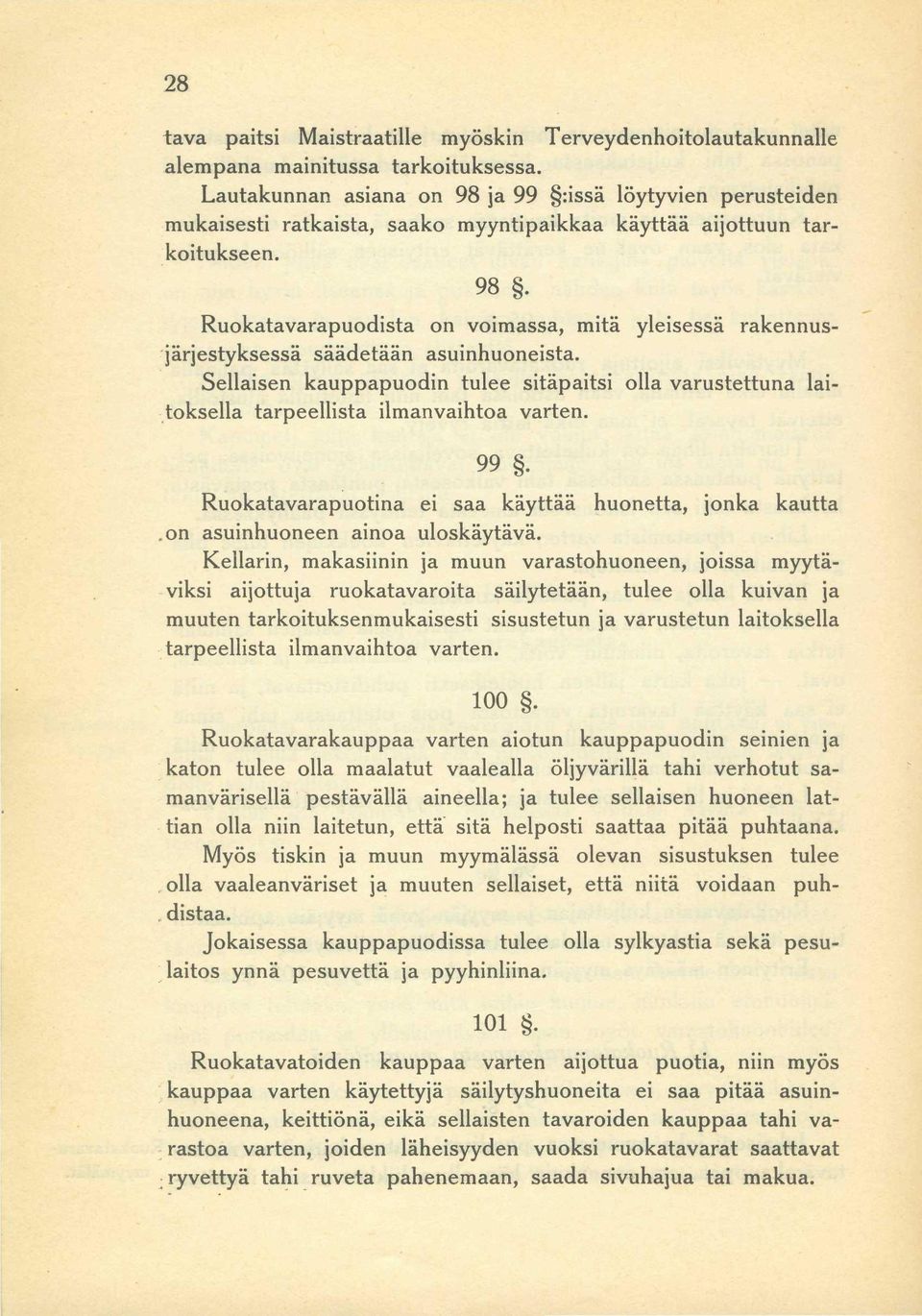 Sellaisen kauppapuodin tulee sitäpaitsi olla varustettuna laitoksella tarpeellista ilmanvaihtoa varten. 99. Ruokatavarapuotina ei saa käyttää huonetta, jonka kautta on asuinhuoneen ainoa uloskäytävä.