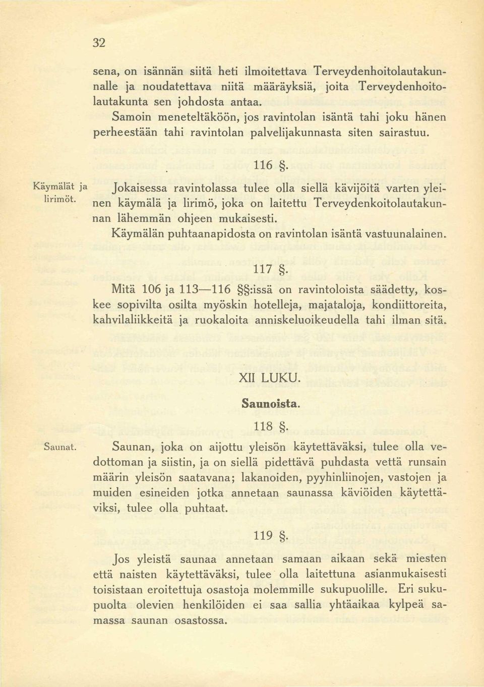 Käymälät ja Jokaisessa ravintolassa tulee olla siellä kävijöitä varten ylei- Immot. lirimöt. nen käymälä ja lirimö, joka on laitettu Terveydenkoitolautakunnan lähemmän ohjeen mukaisesti.