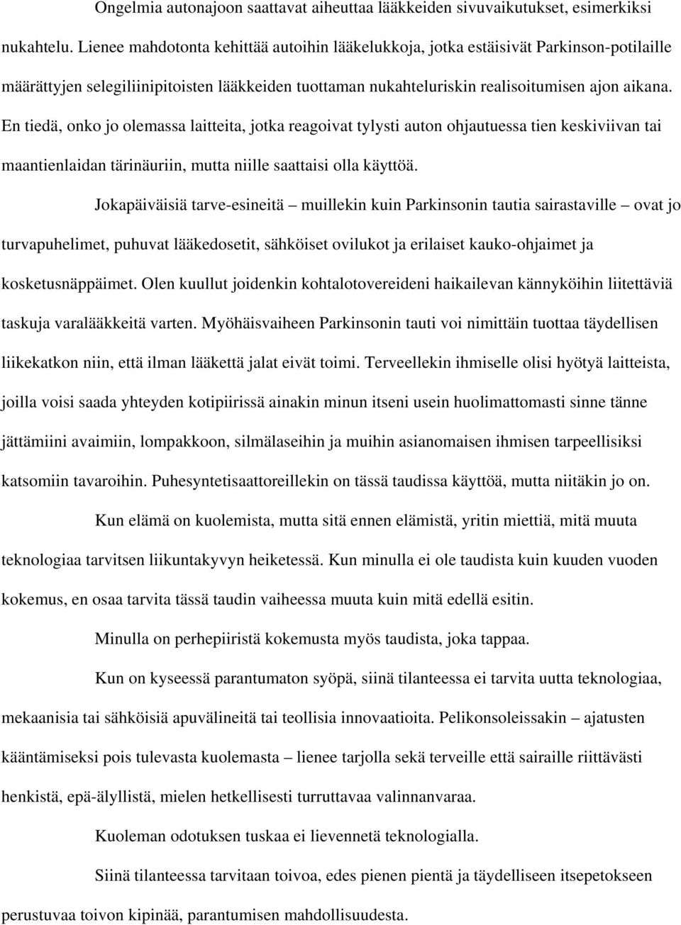 En tiedä, onko jo olemassa laitteita, jotka reagoivat tylysti auton ohjautuessa tien keskiviivan tai maantienlaidan tärinäuriin, mutta niille saattaisi olla käyttöä.